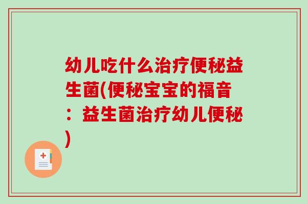 幼儿吃什么治疗便秘益生菌(便秘宝宝的福音：益生菌治疗幼儿便秘)