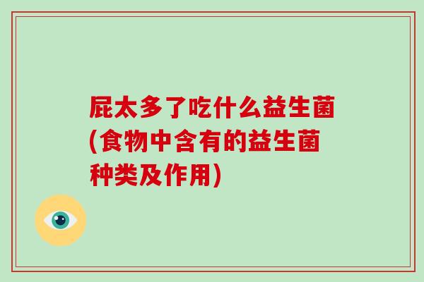 屁太多了吃什么益生菌(食物中含有的益生菌种类及作用)