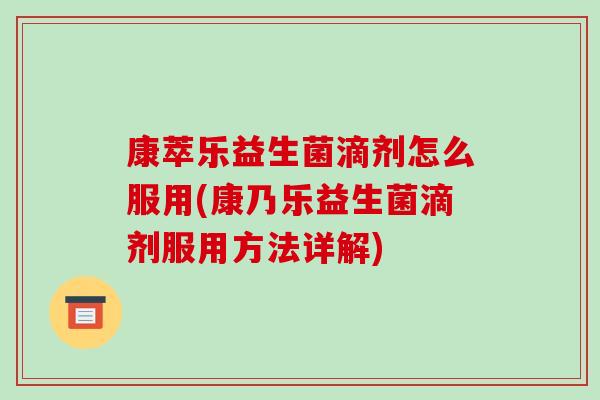 康萃乐益生菌滴剂怎么服用(康乃乐益生菌滴剂服用方法详解)