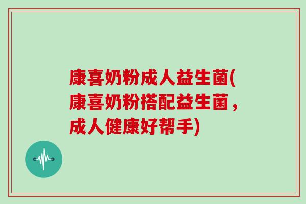 康喜奶粉成人益生菌(康喜奶粉搭配益生菌，成人健康好帮手)