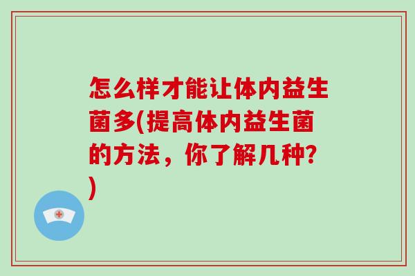 怎么样才能让体内益生菌多(提高体内益生菌的方法，你了解几种？)
