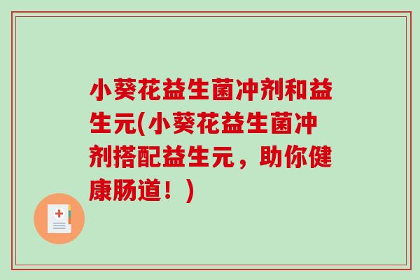 小葵花益生菌冲剂和益生元(小葵花益生菌冲剂搭配益生元，助你健康肠道！)