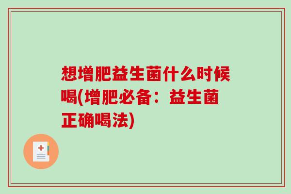 想增肥益生菌什么时候喝(增肥必备：益生菌正确喝法)
