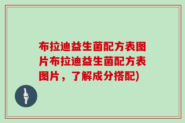 布拉迪益生菌配方表图片布拉迪益生菌配方表图片，了解成分搭配)
