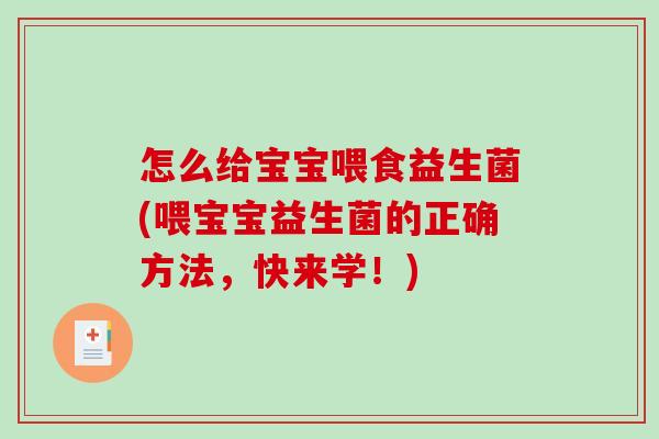 怎么给宝宝喂食益生菌(喂宝宝益生菌的正确方法，快来学！)