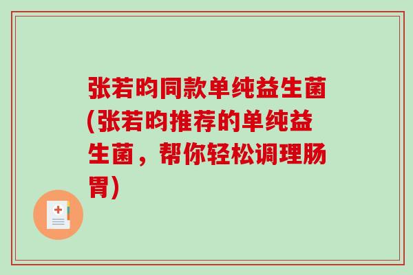 张若昀同款单纯益生菌(张若昀推荐的单纯益生菌，帮你轻松调理肠胃)
