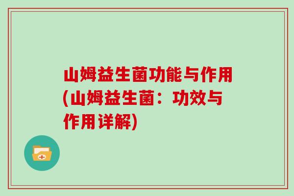 山姆益生菌功能与作用(山姆益生菌：功效与作用详解)