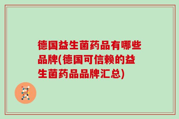 德国益生菌药品有哪些品牌(德国可信赖的益生菌药品品牌汇总)