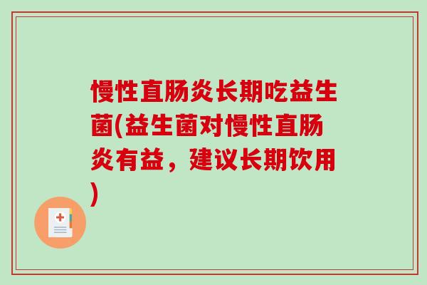 慢性直肠炎长期吃益生菌(益生菌对慢性直肠炎有益，建议长期饮用)