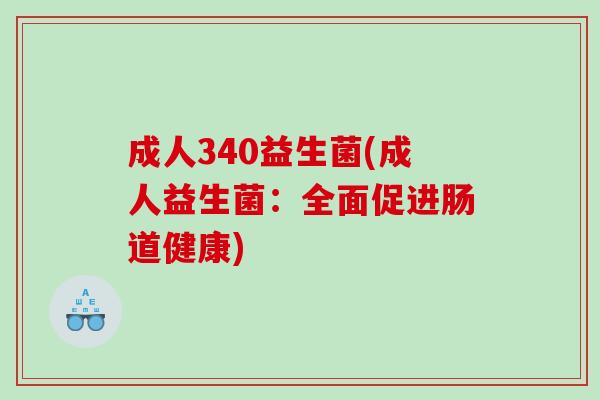 成人340益生菌(成人益生菌：全面促进肠道健康)