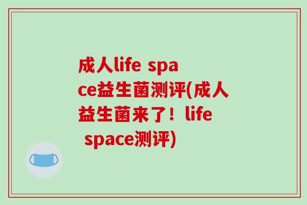 成人life space益生菌测评(成人益生菌来了！life space测评)