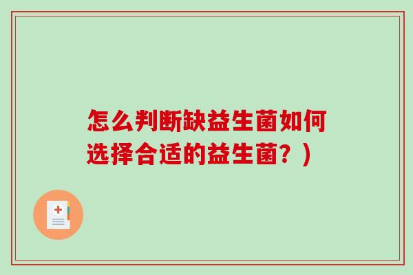 怎么判断缺益生菌如何选择合适的益生菌？)