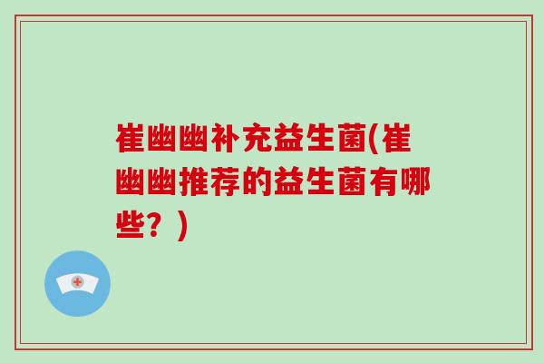 崔幽幽补充益生菌(崔幽幽推荐的益生菌有哪些？)