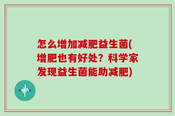 怎么增加益生菌(增肥也有好处？科学家发现益生菌能助)