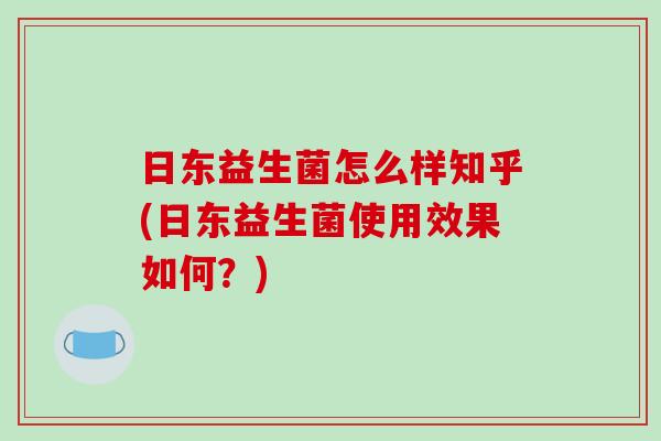 日东益生菌怎么样知乎(日东益生菌使用效果如何？)
