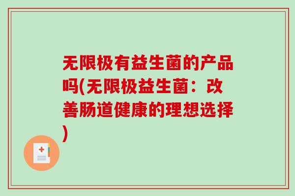 无限极有益生菌的产品吗(无限极益生菌：改善肠道健康的理想选择)