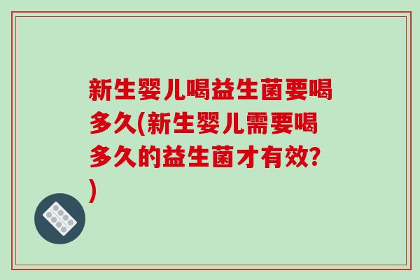 新生婴儿喝益生菌要喝多久(新生婴儿需要喝多久的益生菌才有效？)