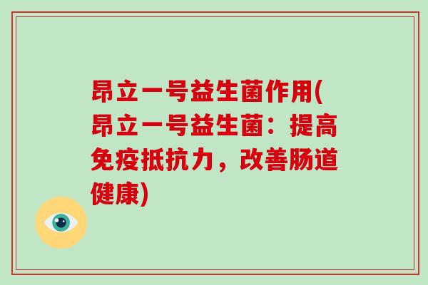 昂立一号益生菌作用(昂立一号益生菌：提高，改善肠道健康)