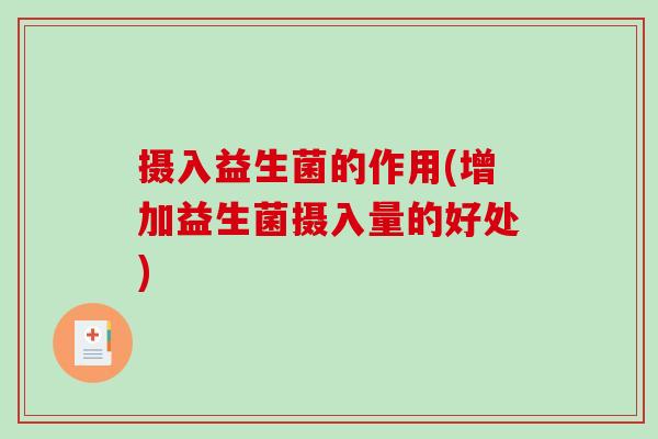 摄入益生菌的作用(增加益生菌摄入量的好处)