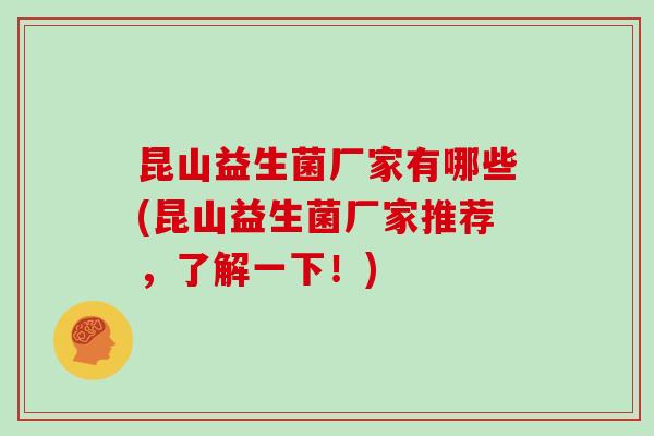 昆山益生菌厂家有哪些(昆山益生菌厂家推荐，了解一下！)