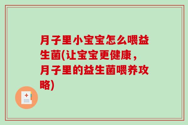 月子里小宝宝怎么喂益生菌(让宝宝更健康，月子里的益生菌喂养攻略)