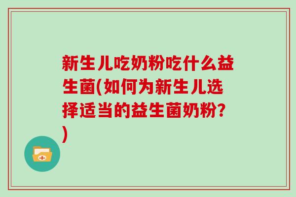 新生儿吃奶粉吃什么益生菌(如何为新生儿选择适当的益生菌奶粉？)