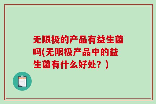 无限极的产品有益生菌吗(无限极产品中的益生菌有什么好处？)