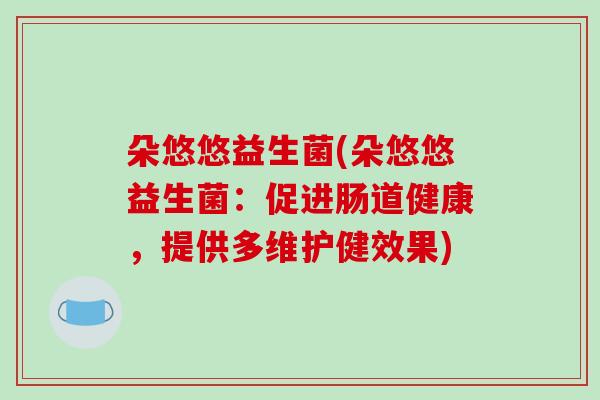 朵悠悠益生菌(朵悠悠益生菌：促进肠道健康，提供多维护健效果)