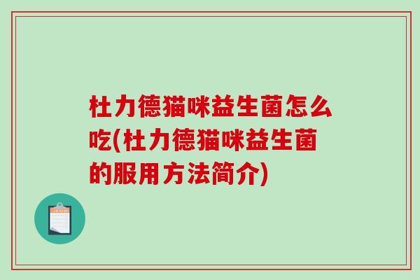 杜力德猫咪益生菌怎么吃(杜力德猫咪益生菌的服用方法简介)