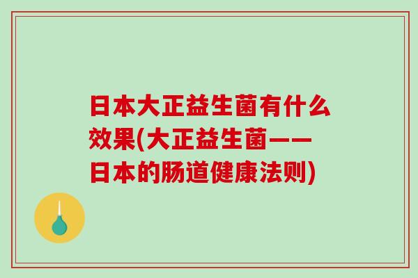 日本大正益生菌有什么效果(大正益生菌——日本的肠道健康法则)