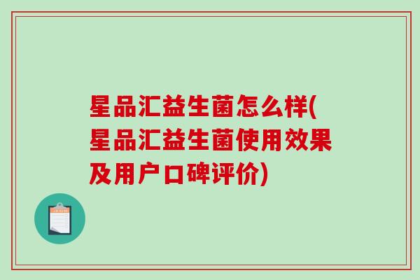 星品汇益生菌怎么样(星品汇益生菌使用效果及用户口碑评价)