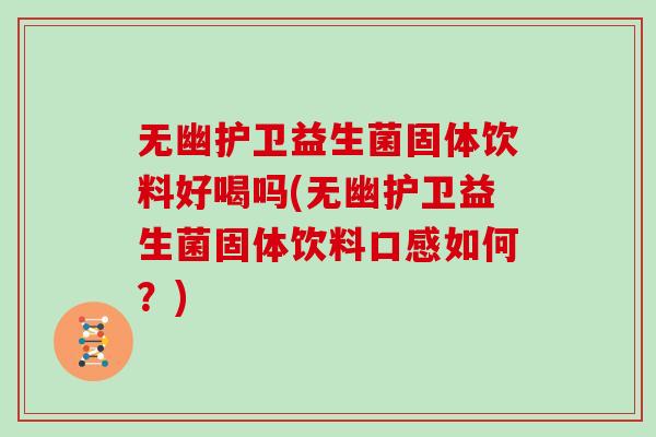 无幽护卫益生菌固体饮料好喝吗(无幽护卫益生菌固体饮料口感如何？)