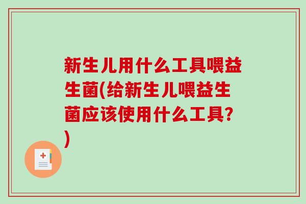 新生儿用什么工具喂益生菌(给新生儿喂益生菌应该使用什么工具？)