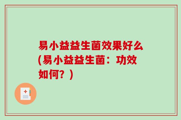 易小益益生菌效果好么(易小益益生菌：功效如何？)