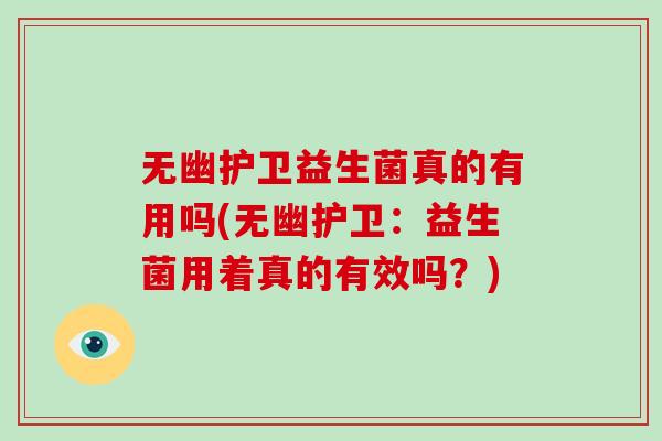 无幽护卫益生菌真的有用吗(无幽护卫：益生菌用着真的有效吗？)