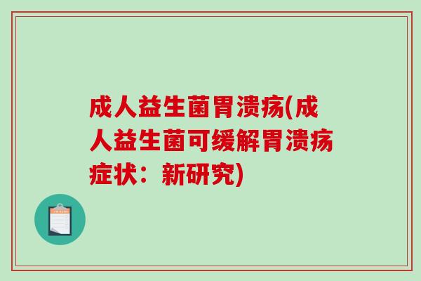 成人益生菌(成人益生菌可缓解症状:新研究) 成人益生菌(成人益生菌可缓解症状:新研究)