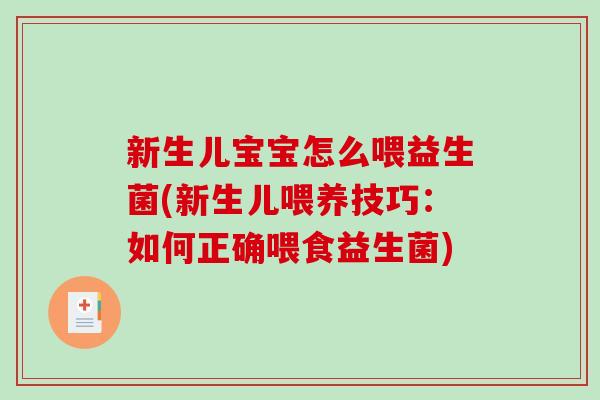 新生儿宝宝怎么喂益生菌(新生儿喂养技巧：如何正确喂食益生菌)