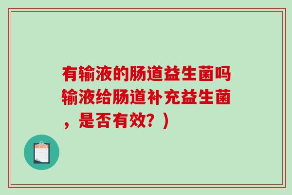 有输液的肠道益生菌吗输液给肠道补充益生菌，是否有效？)