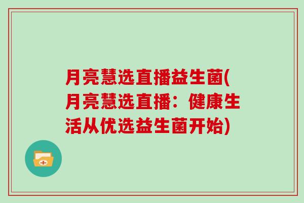 月亮慧选直播益生菌(月亮慧选直播：健康生活从优选益生菌开始)