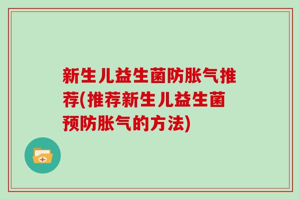 新生儿益生菌防胀气推荐(推荐新生儿益生菌预防胀气的方法)