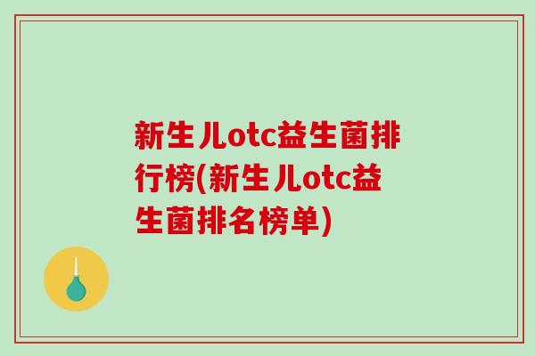 新生儿otc益生菌排行榜(新生儿otc益生菌排名榜单)