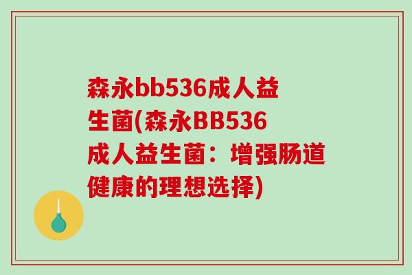森永bb536成人益生菌(森永BB536成人益生菌：增强肠道健康的理想选择)