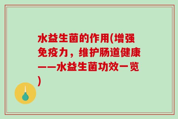 水益生菌的作用(增强免疫力，维护肠道健康——水益生菌功效一览)