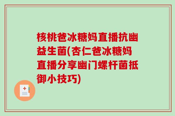 核桃爸冰糖妈直播抗幽益生菌(杏仁爸冰糖妈直播分享幽门螺杆菌抵御小技巧)