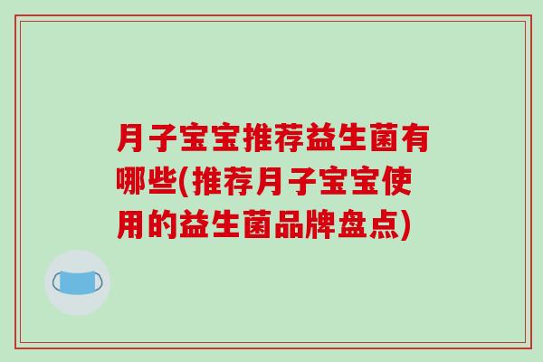 月子宝宝推荐益生菌有哪些(推荐月子宝宝使用的益生菌品牌盘点)