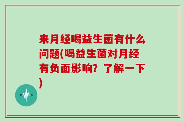 来喝益生菌有什么问题(喝益生菌对有负面影响？了解一下)
