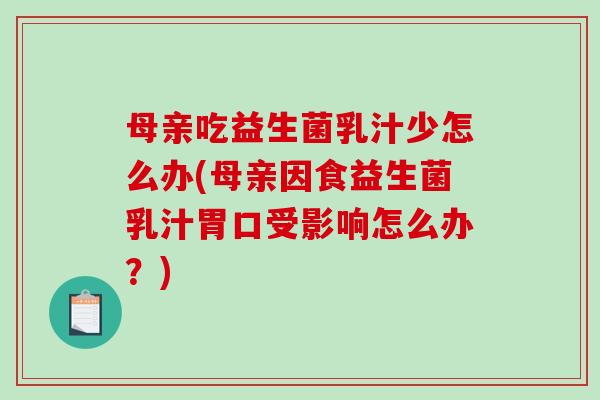 母亲吃益生菌乳汁少怎么办(母亲因食益生菌乳汁胃口受影响怎么办？)