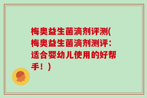 梅奥益生菌滴剂评测(梅奥益生菌滴剂测评：适合婴幼儿使用的好帮手！)