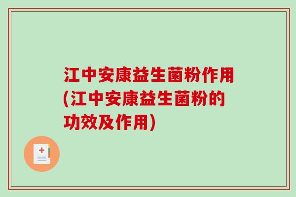 江中安康益生菌粉作用(江中安康益生菌粉的功效及作用)