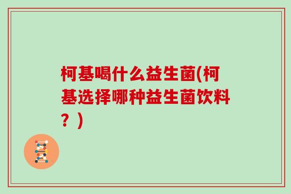柯基喝什么益生菌(柯基选择哪种益生菌饮料？)